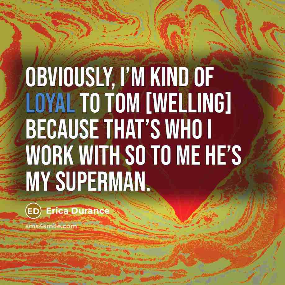 “Obviously, I’m kind of loyal to Tom [Welling] because that’s…” quote by Erica Durance