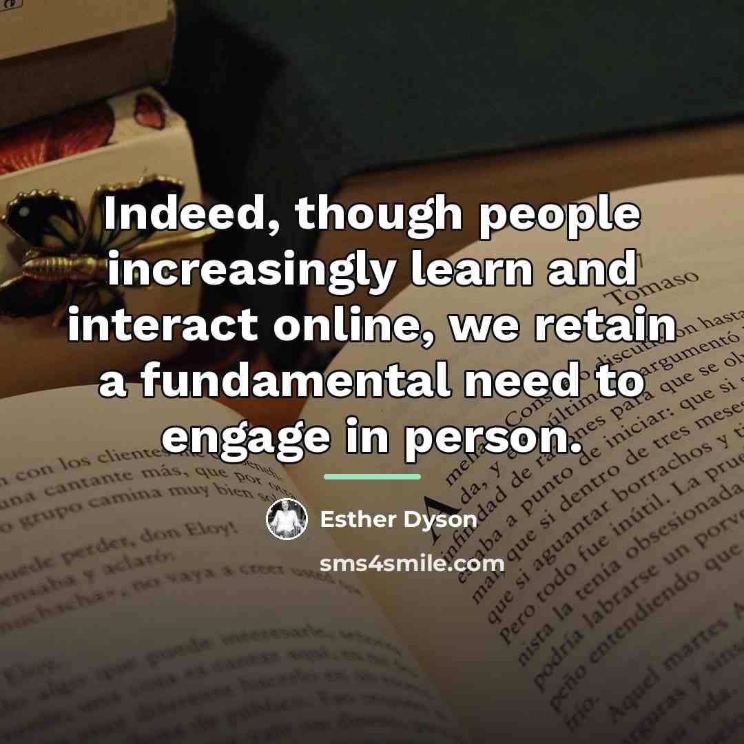 “Indeed, though people increasingly learn and interact online, we retain…” quote by Esther Dyson