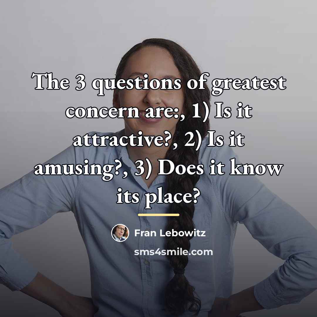 “The 3 questions of greatest concern are:, 1) Is it…” quote by Fran Lebowitz