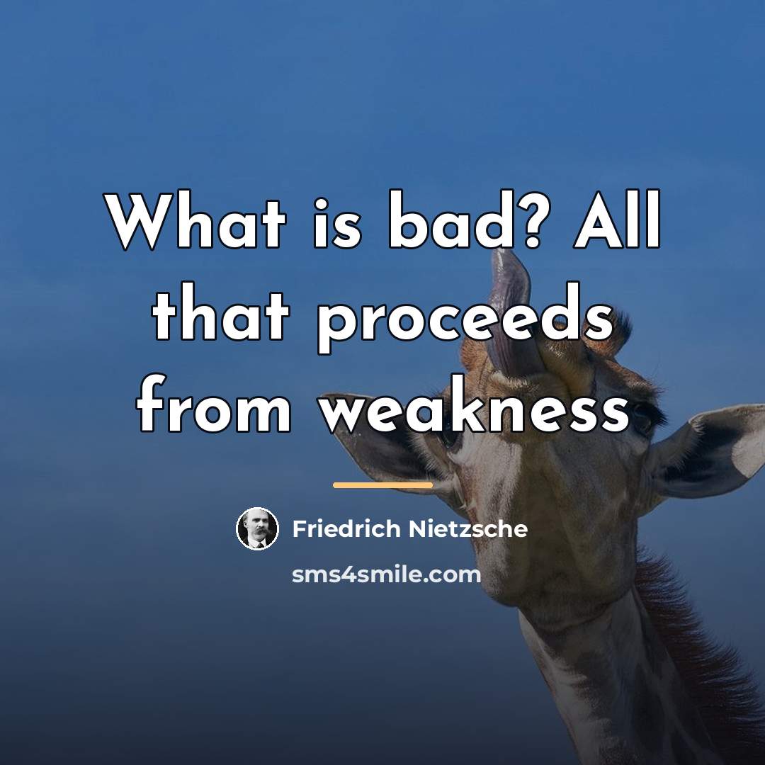 “What is bad? All that proceeds from weakness…” quote by Friedrich Nietzsche