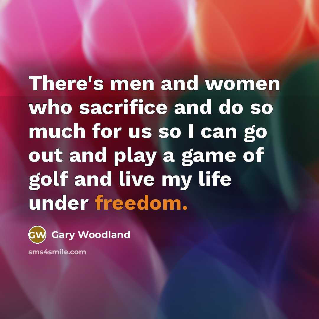 “There's men and women who sacrifice and do so much…” quote by Gary Woodland