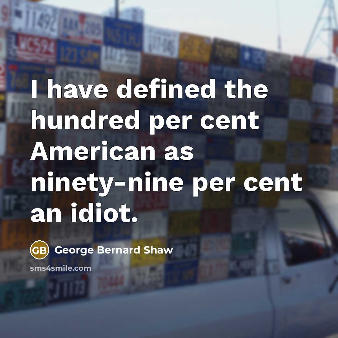 “I have defined the hundred per cent American as ninety-nine…” quote by George Bernard Shaw