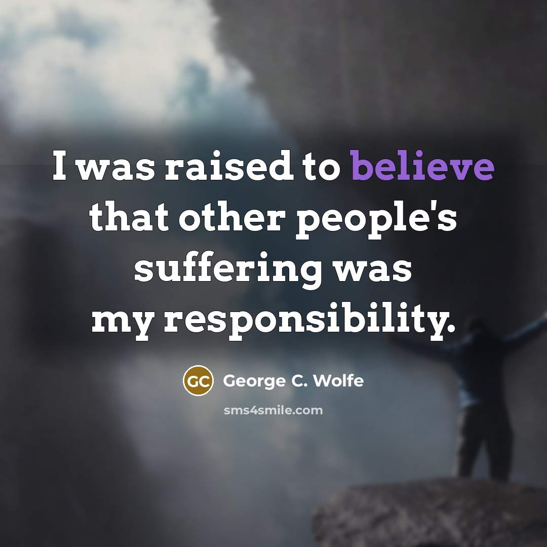 “I was raised to believe that other people's suffering was…” quote by George C. Wolfe
