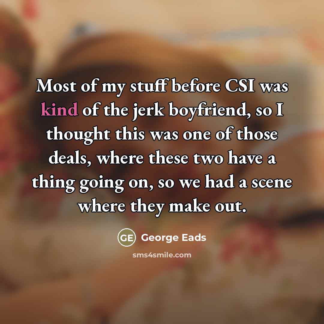 “Most of my stuff before CSI was kind of the…” quote by George Eads