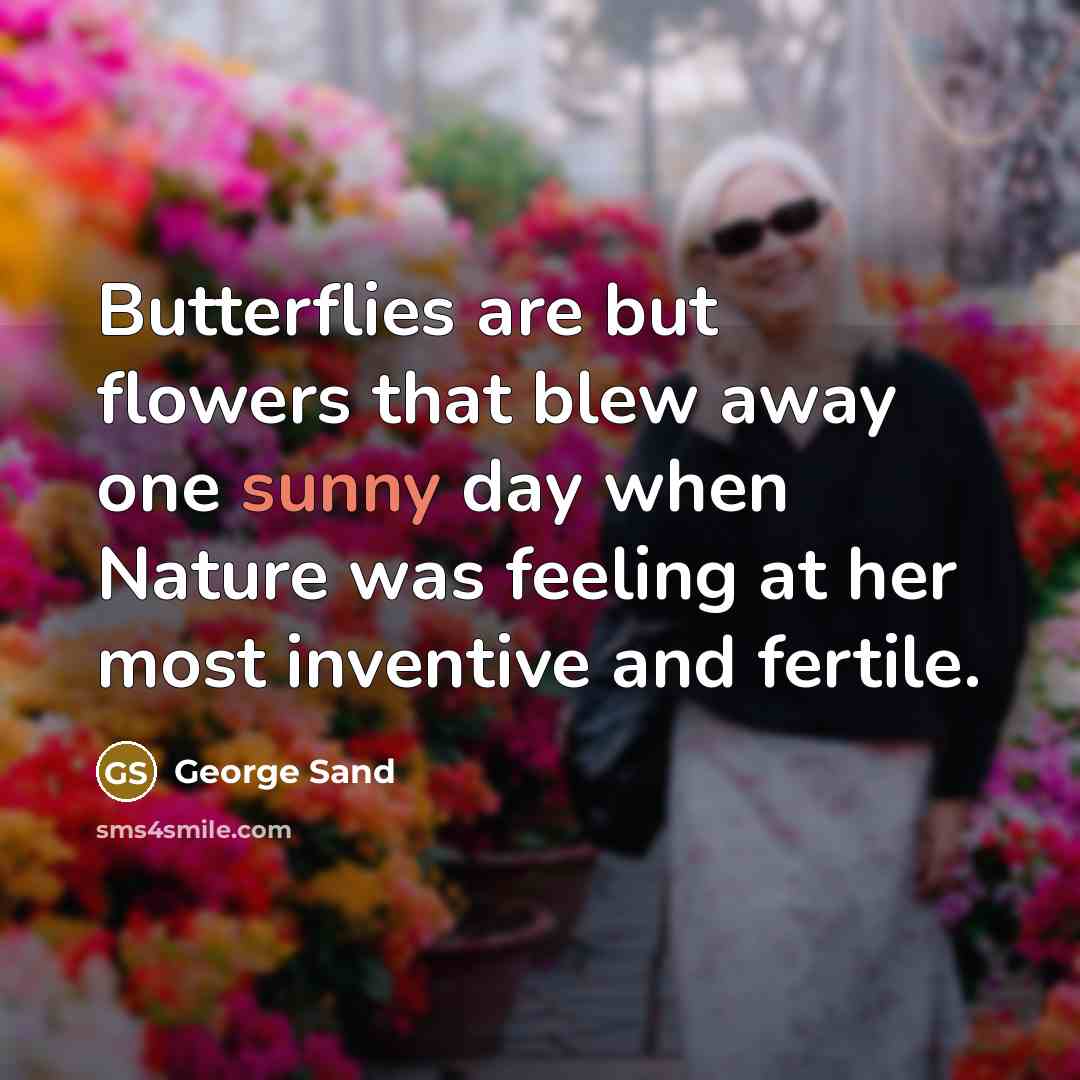 “Butterflies are but flowers that blew away one sunny day…” quote by George Sand