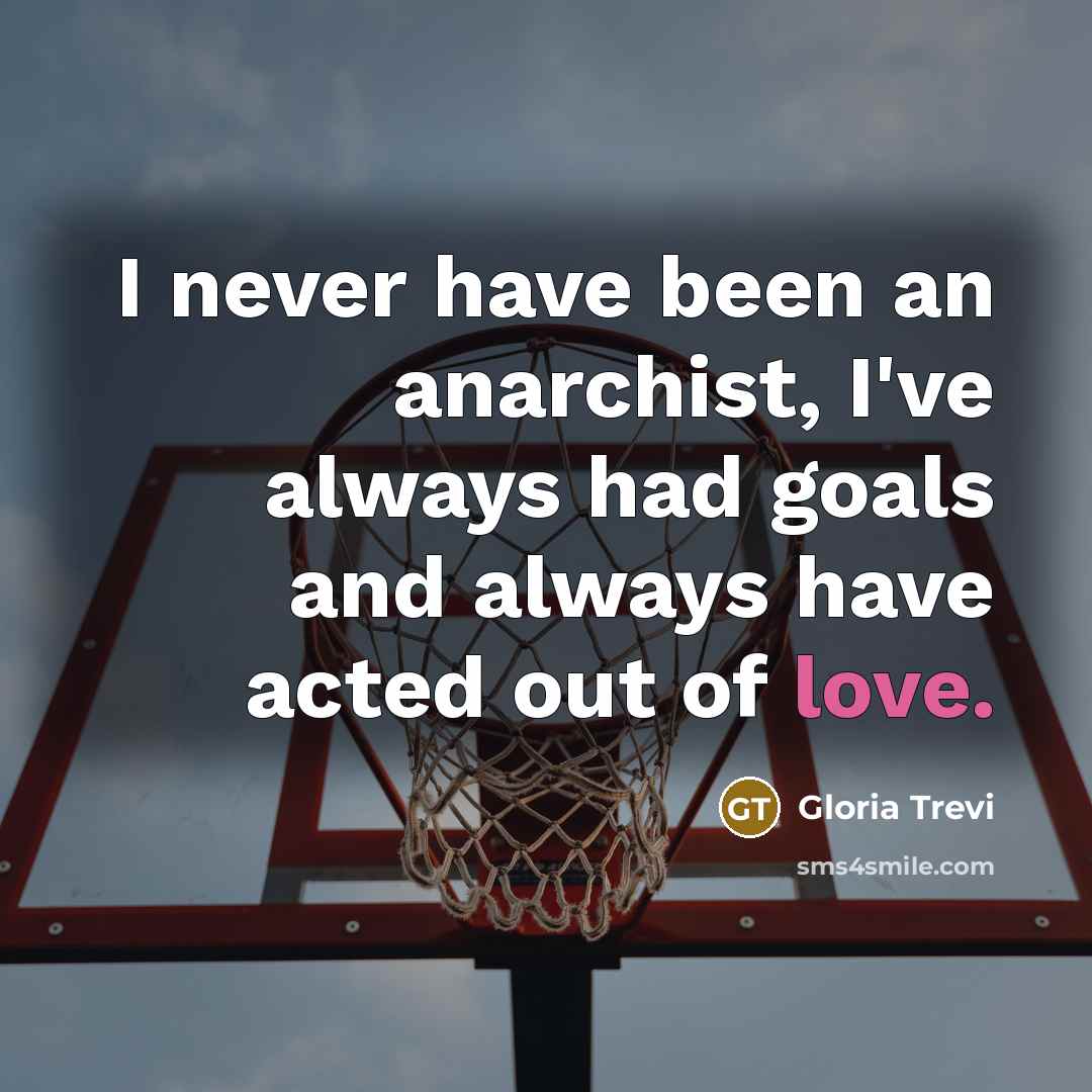 “I never have been an anarchist, I've always had goals…” quote by Gloria Trevi