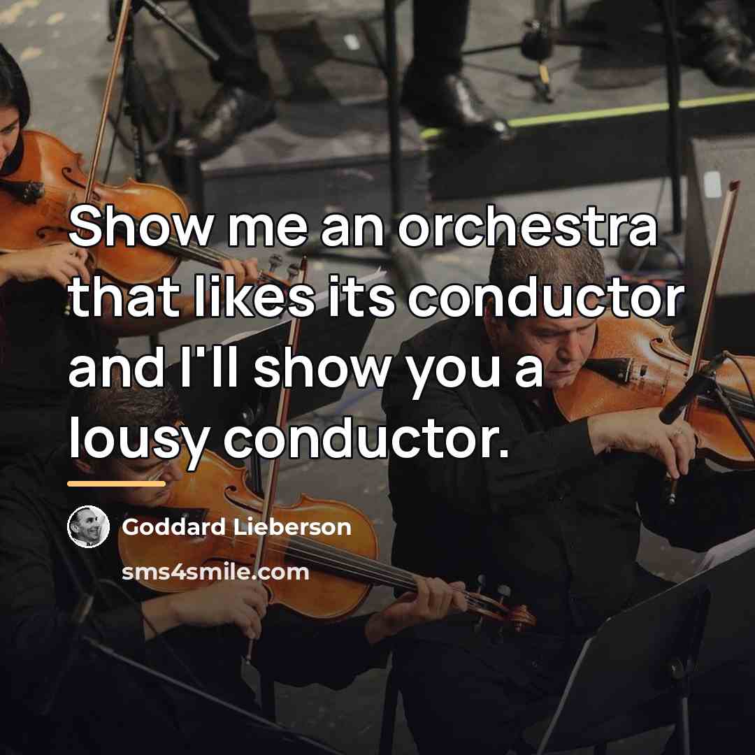 “Show me an orchestra that likes its conductor and I'll…” quote by Goddard Lieberson