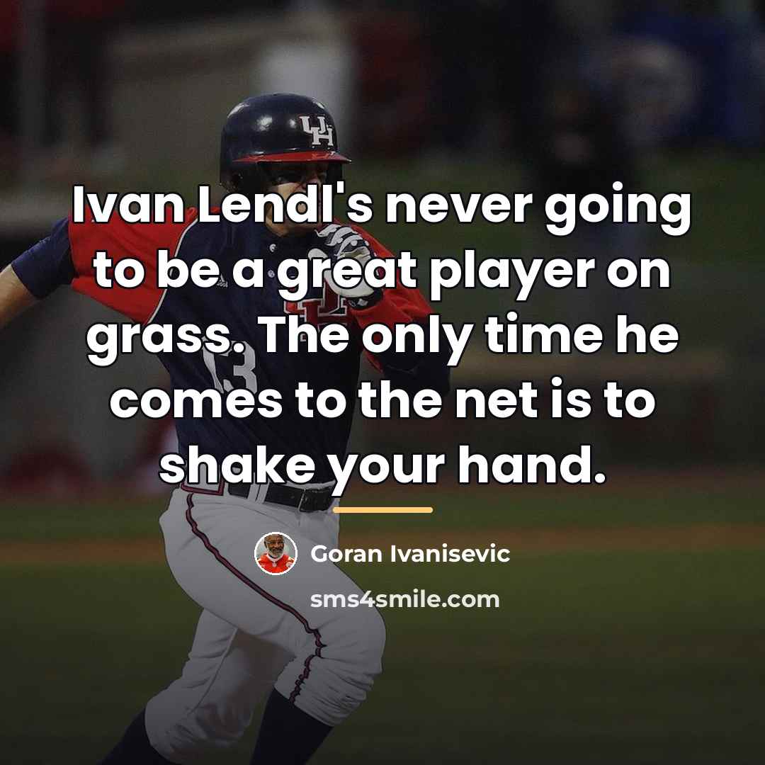“Ivan Lendl's never going to be a great player on…” quote by Goran Ivanisevic