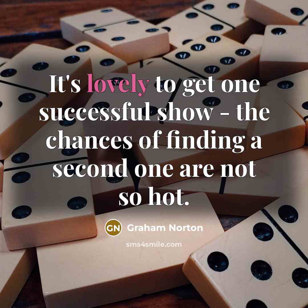 “It's lovely to get one successful show - the chances…” quote by Graham Norton