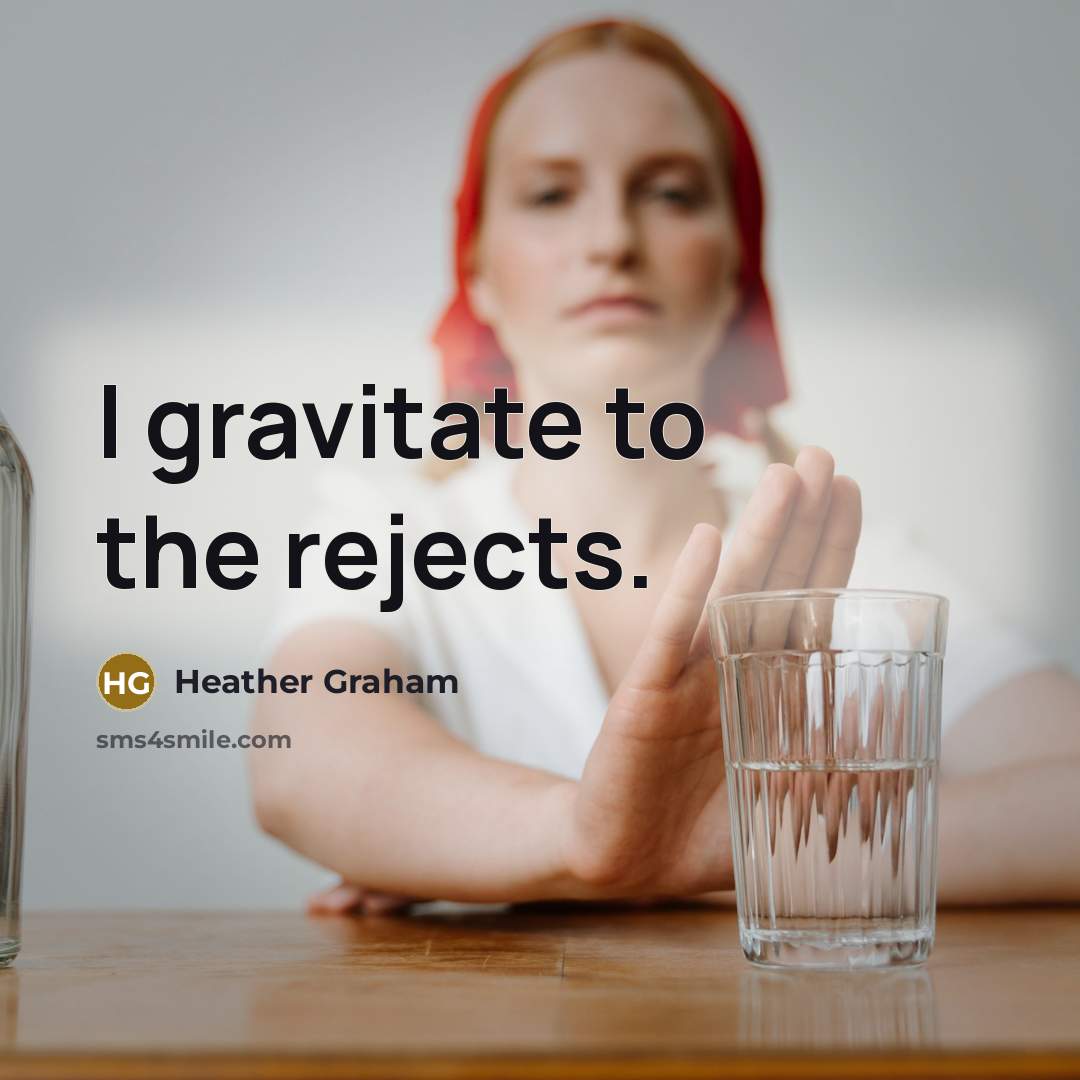 “I gravitate to the rejects.” quote by Heather Graham