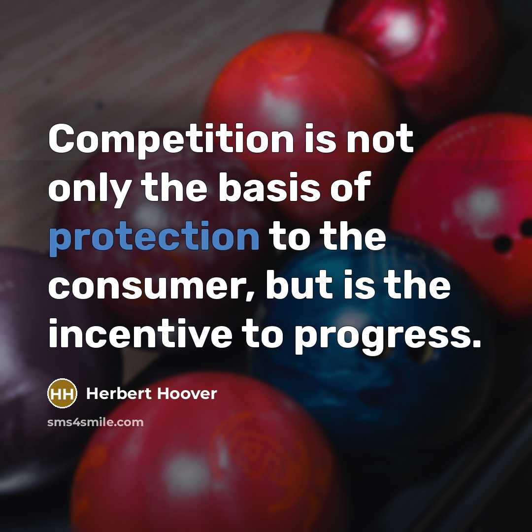 “Competition is not only the basis of protection to the…” quote by Herbert Hoover