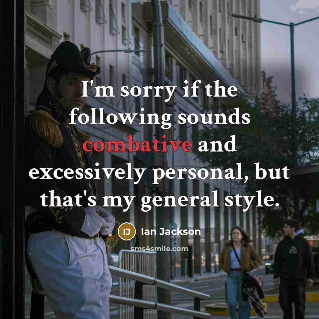 “I'm sorry if the following sounds combative and excessively personal,…” quote by Ian Jackson