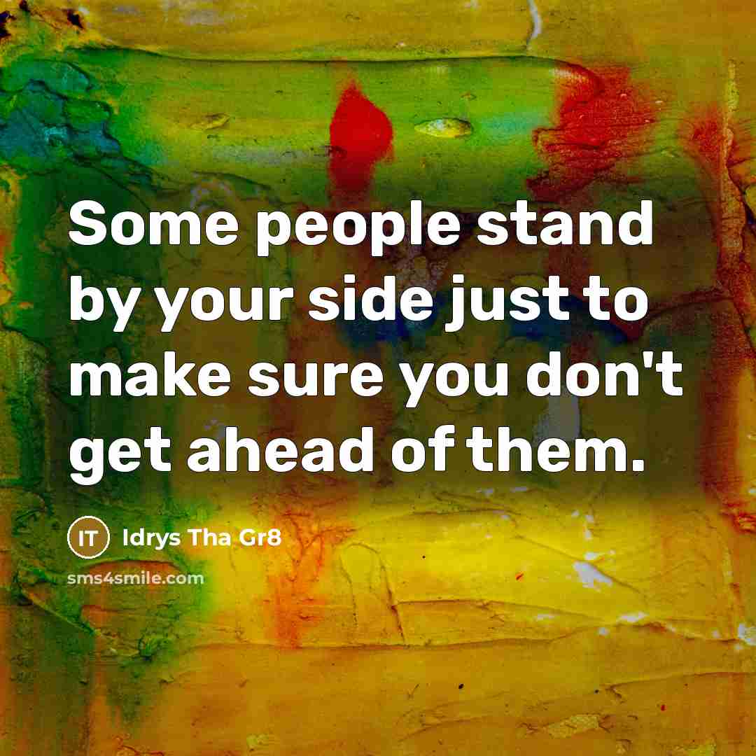 “Some people stand by your side just to make sure you don't get ahead of them.” quote by Idrys Tha Gr8