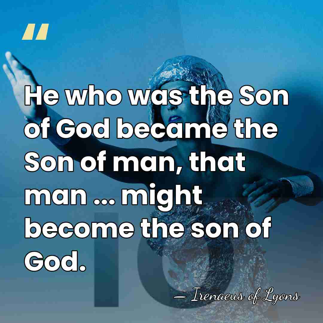 He who was the Son of God became the Son of man,&hellip; - Irenaeus of Lyons