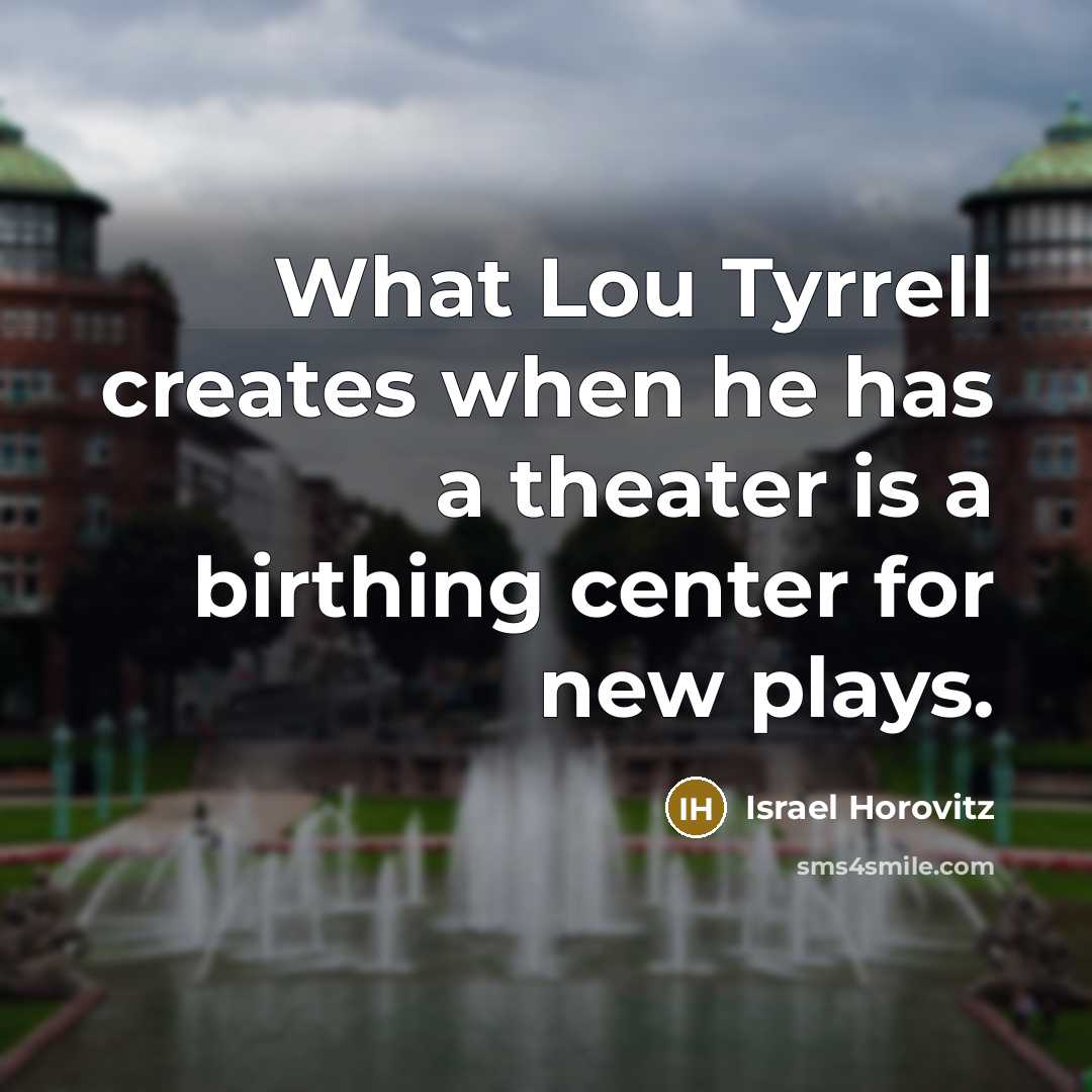 “What Lou Tyrrell creates when he has a theater is…” quote by Israel Horovitz