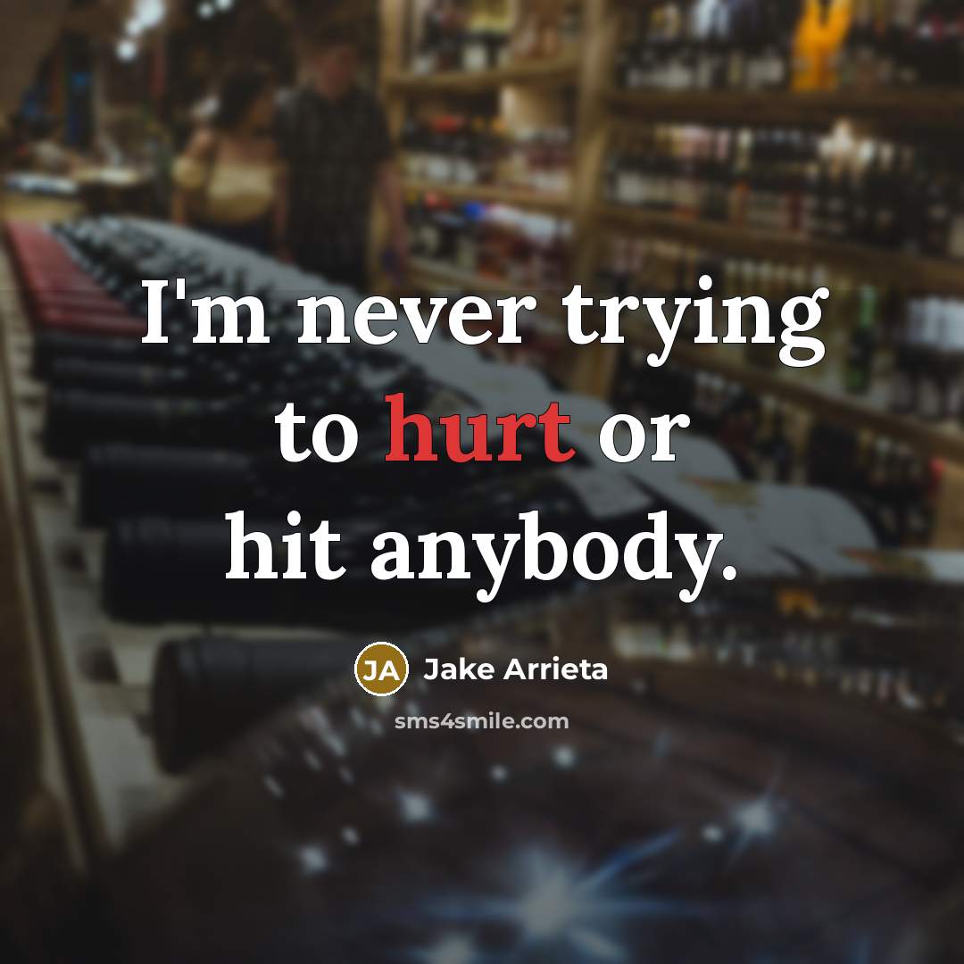 “I'm never trying to hurt or hit anybody.…” quote by Jake Arrieta