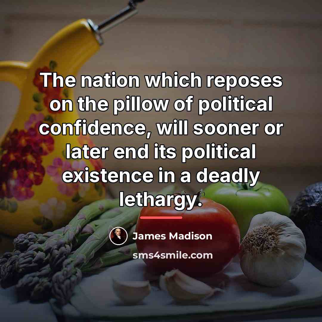 “The nation which reposes on the pillow of political confidence,…” quote by James Madison