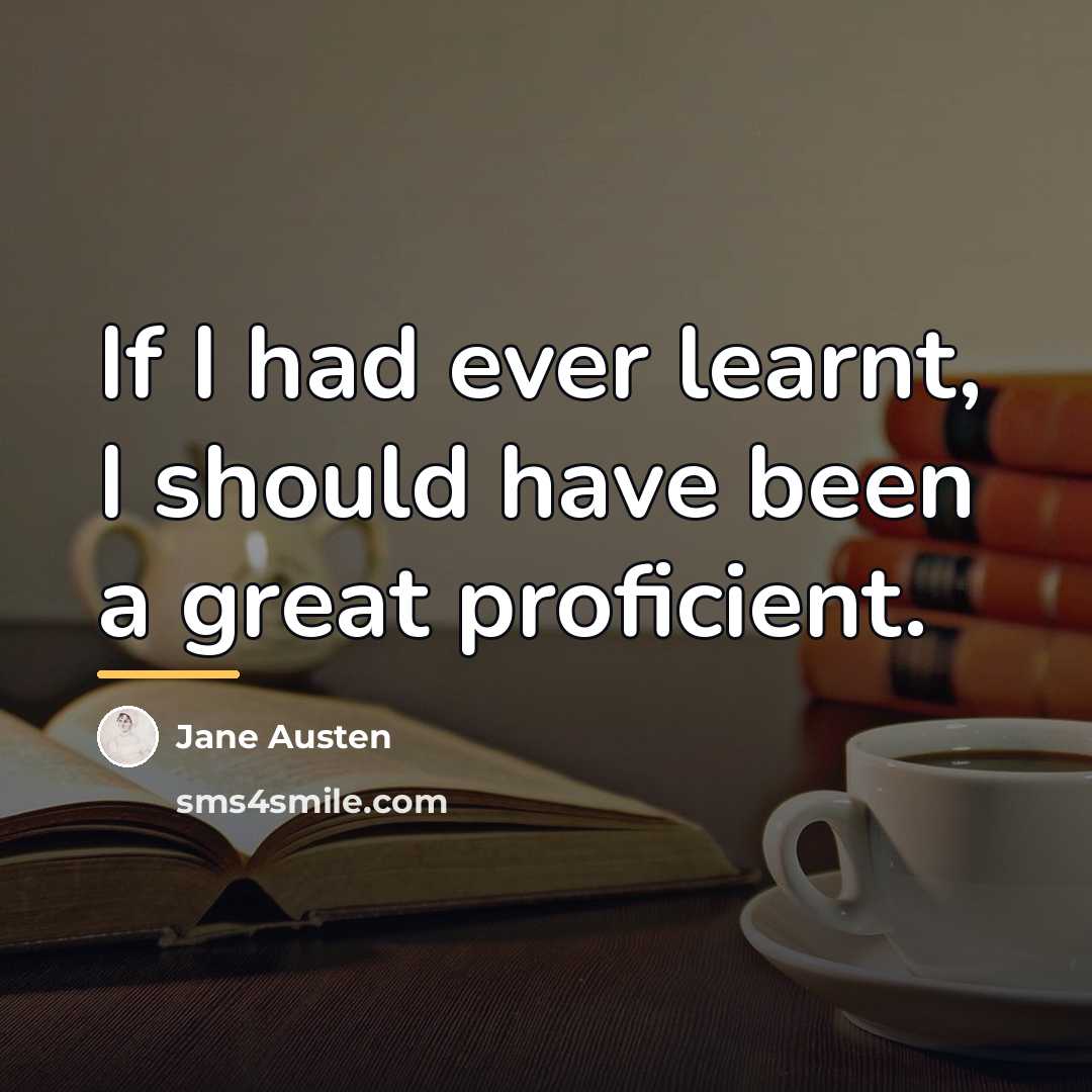 “If I had ever learnt, I should have been a…” quote by Jane Austen