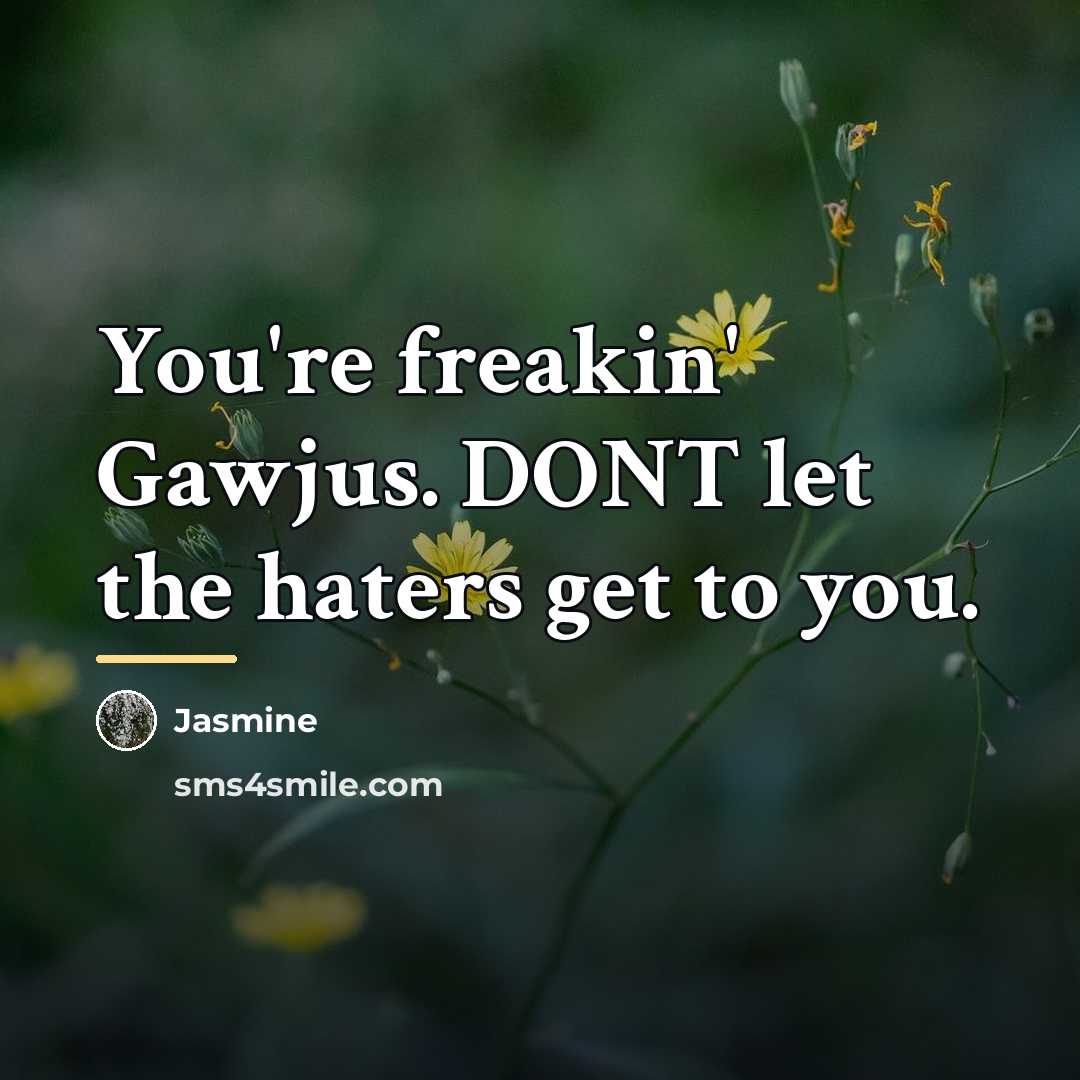 “You're freakin' Gawjus. DONT let the haters get to you.…” quote by Jasmine