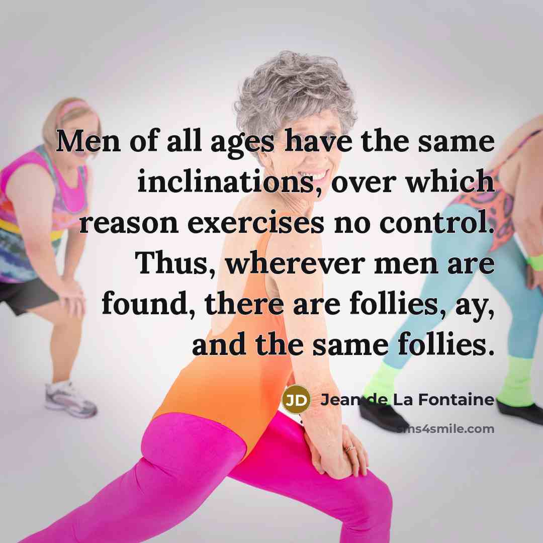 “Men of all ages have the same inclinations, over which…” quote by Jean de La Fontaine