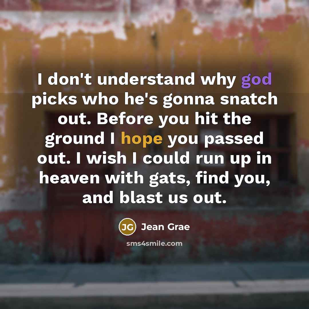 “I don't understand why god picks who he's gonna snatch…” quote by Jean Grae