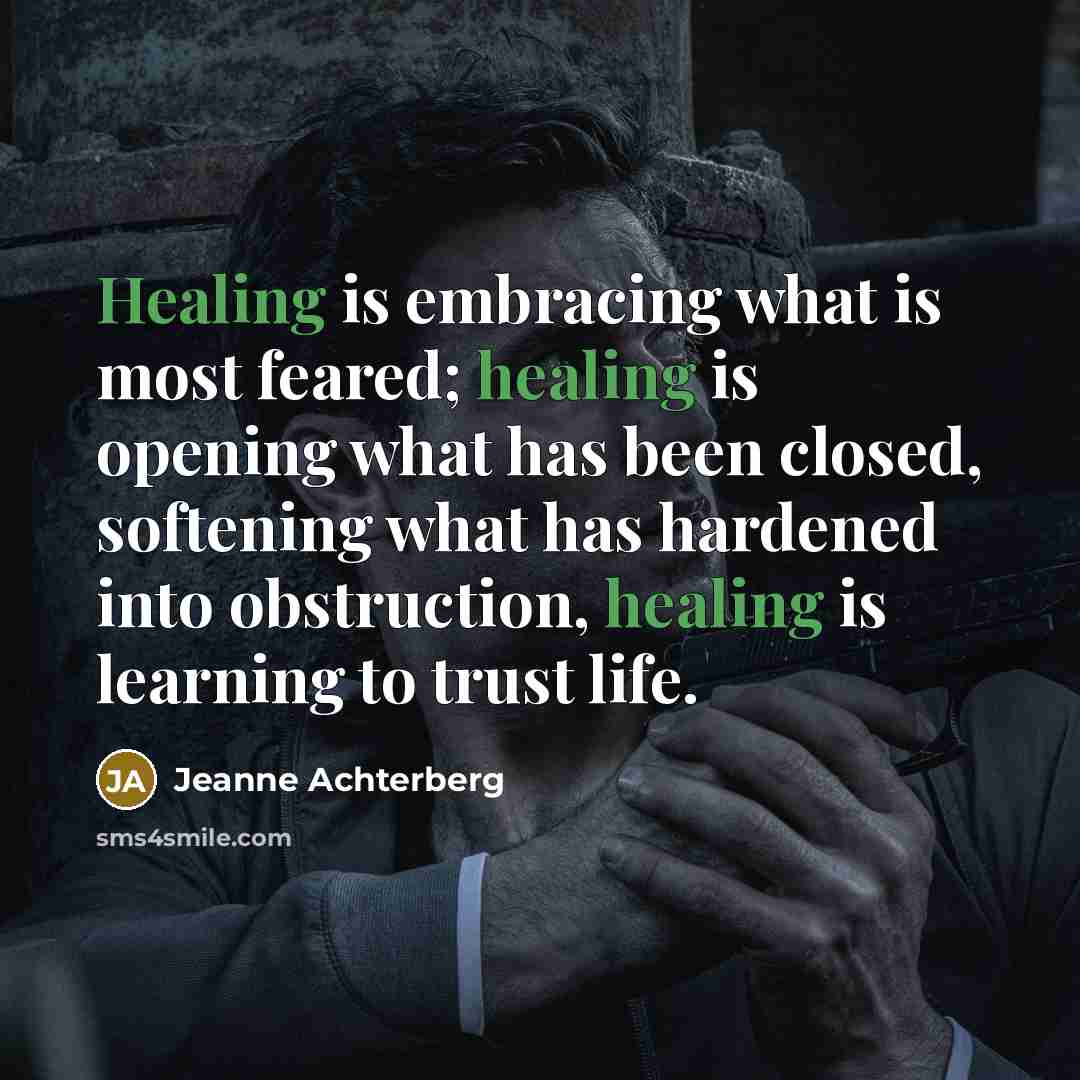 “Healing is embracing what is most feared; healing is opening…” quote by Jeanne Achterberg