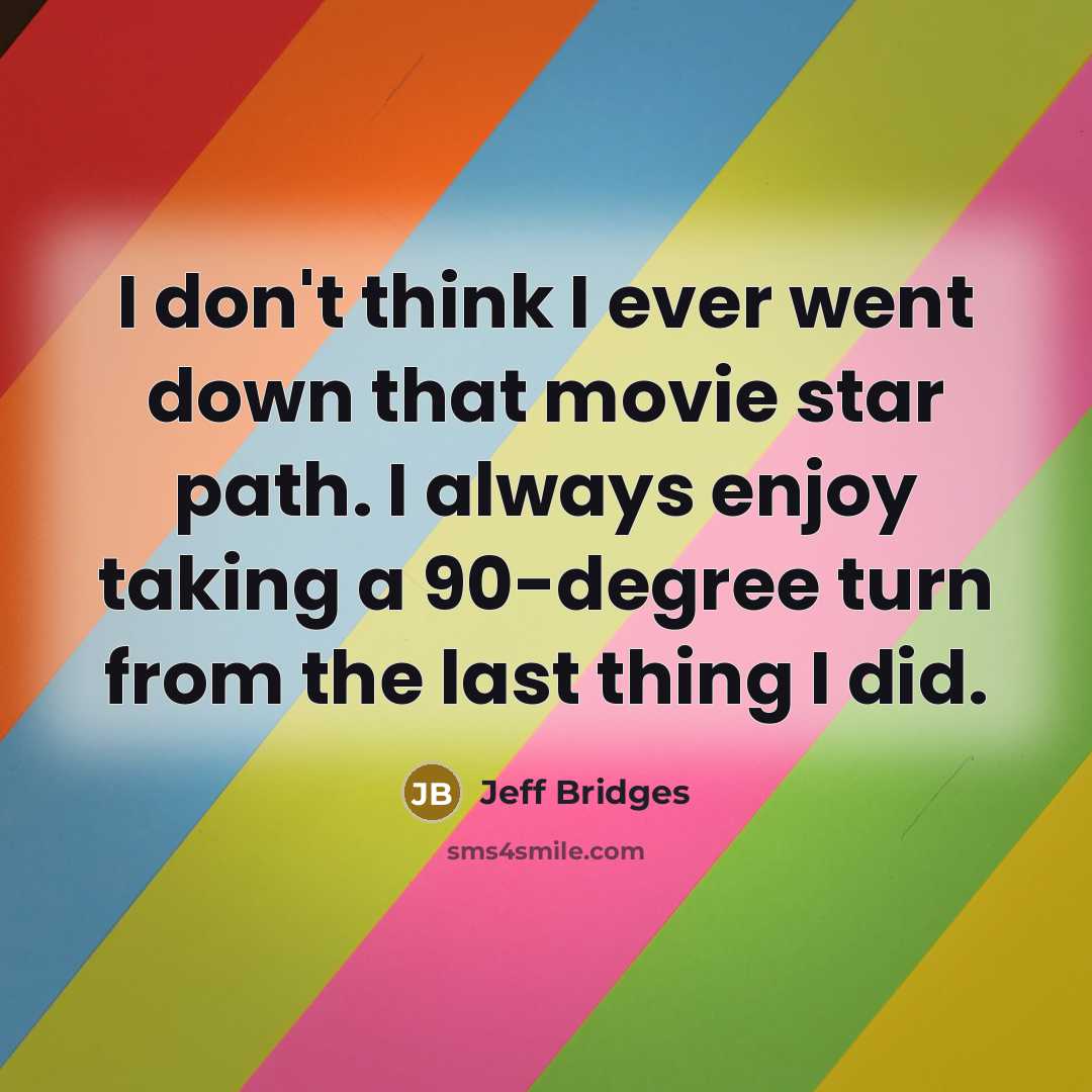 “I don't think I ever went down that movie star…” quote by Jeff Bridges