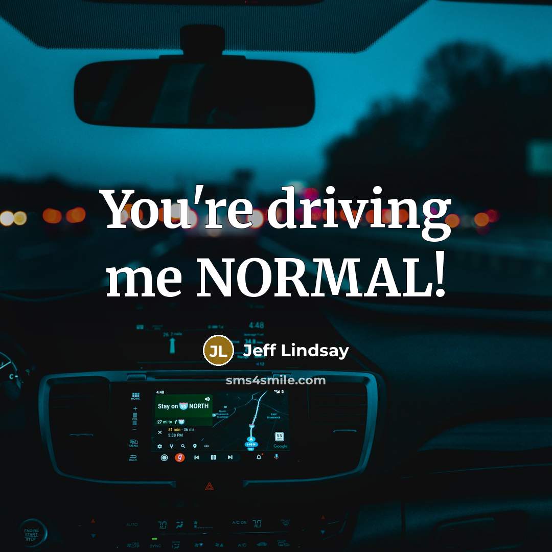 “You're driving me NORMAL!…” quote by Jeff Lindsay
