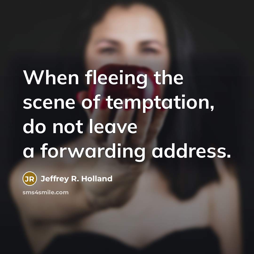 “When fleeing the scene of temptation, do not leave a…” quote by Jeffrey R. Holland