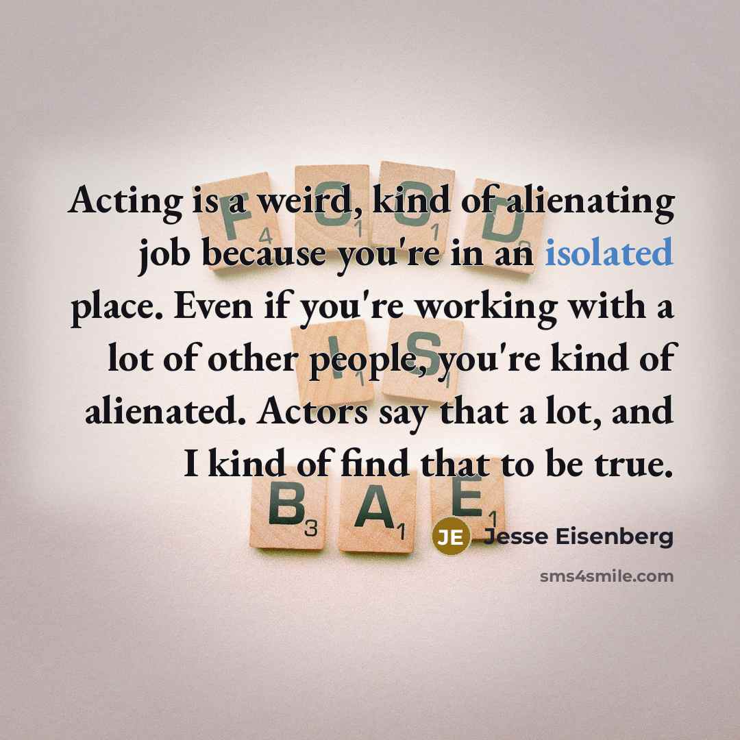 “Acting is a weird, kind of alienating job because you're…” quote by Jesse Eisenberg