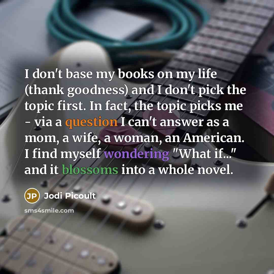 “I don't base my books on my life (thank goodness)…” quote by Jodi Picoult