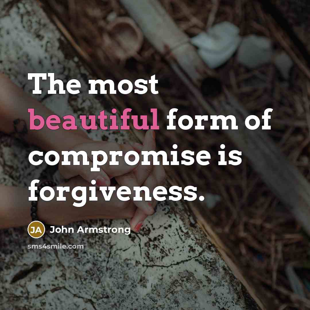 “The most beautiful form of compromise is forgiveness.…” quote by John Armstrong