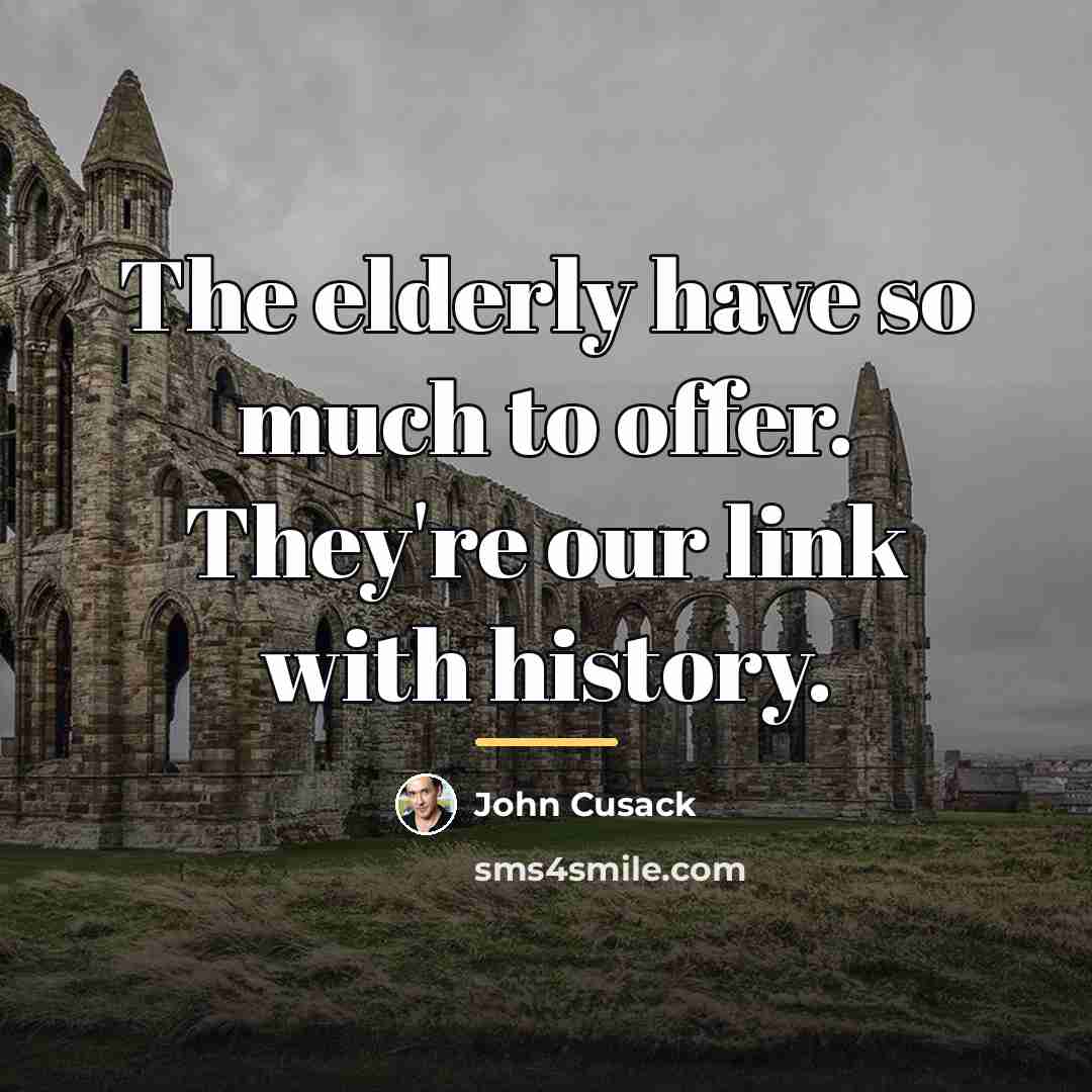 “The elderly have so much to offer. They're our link…” quote by John Cusack
