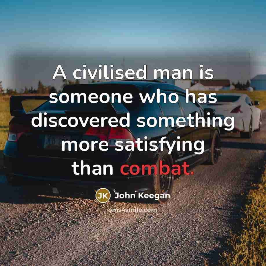 “A civilised man is someone who has discovered something more…” quote by John Keegan