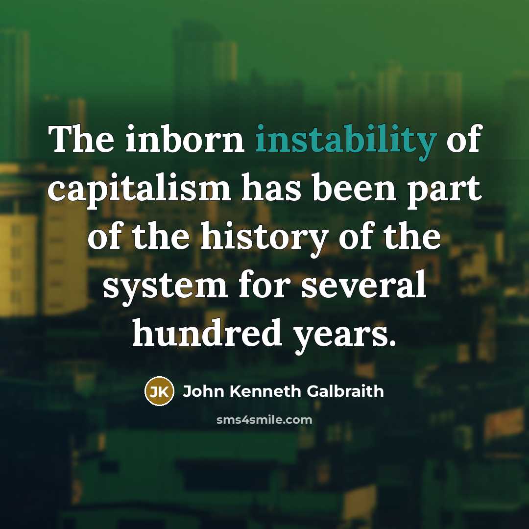 “The inborn instability of capitalism has been part of the…” quote by John Kenneth Galbraith