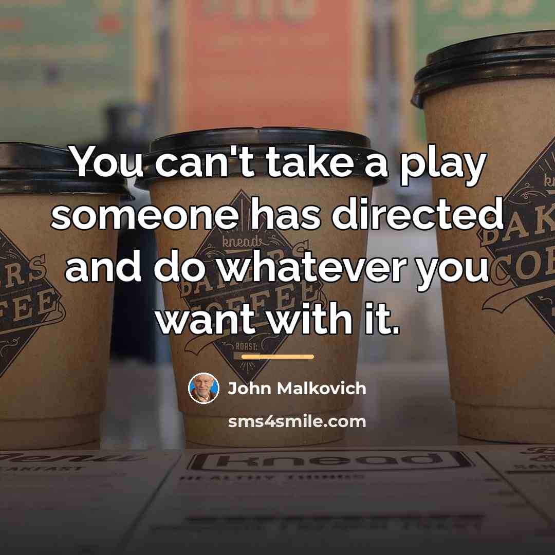 “You can't take a play someone has directed and do…” quote by John Malkovich