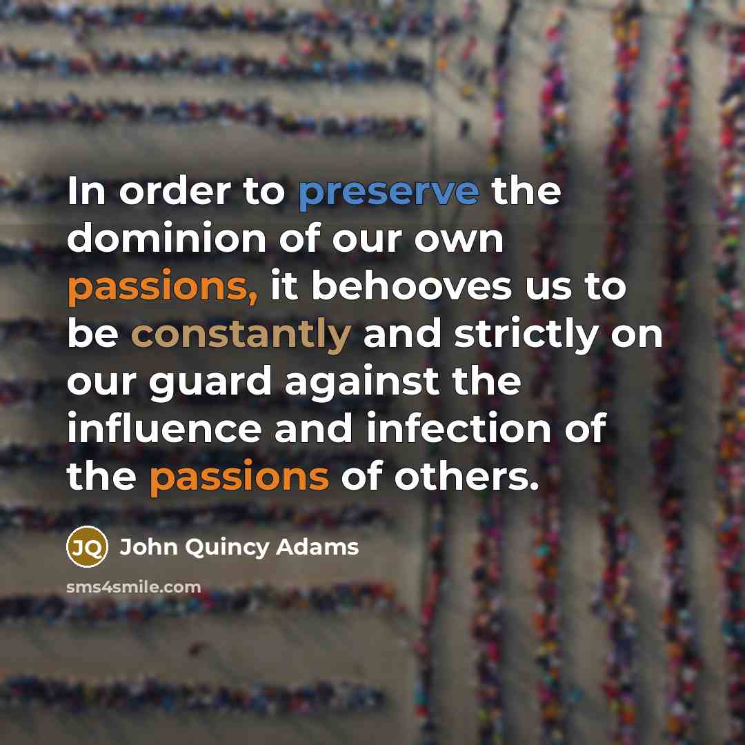 “In order to preserve the dominion of our own passions,…” quote by John Quincy Adams