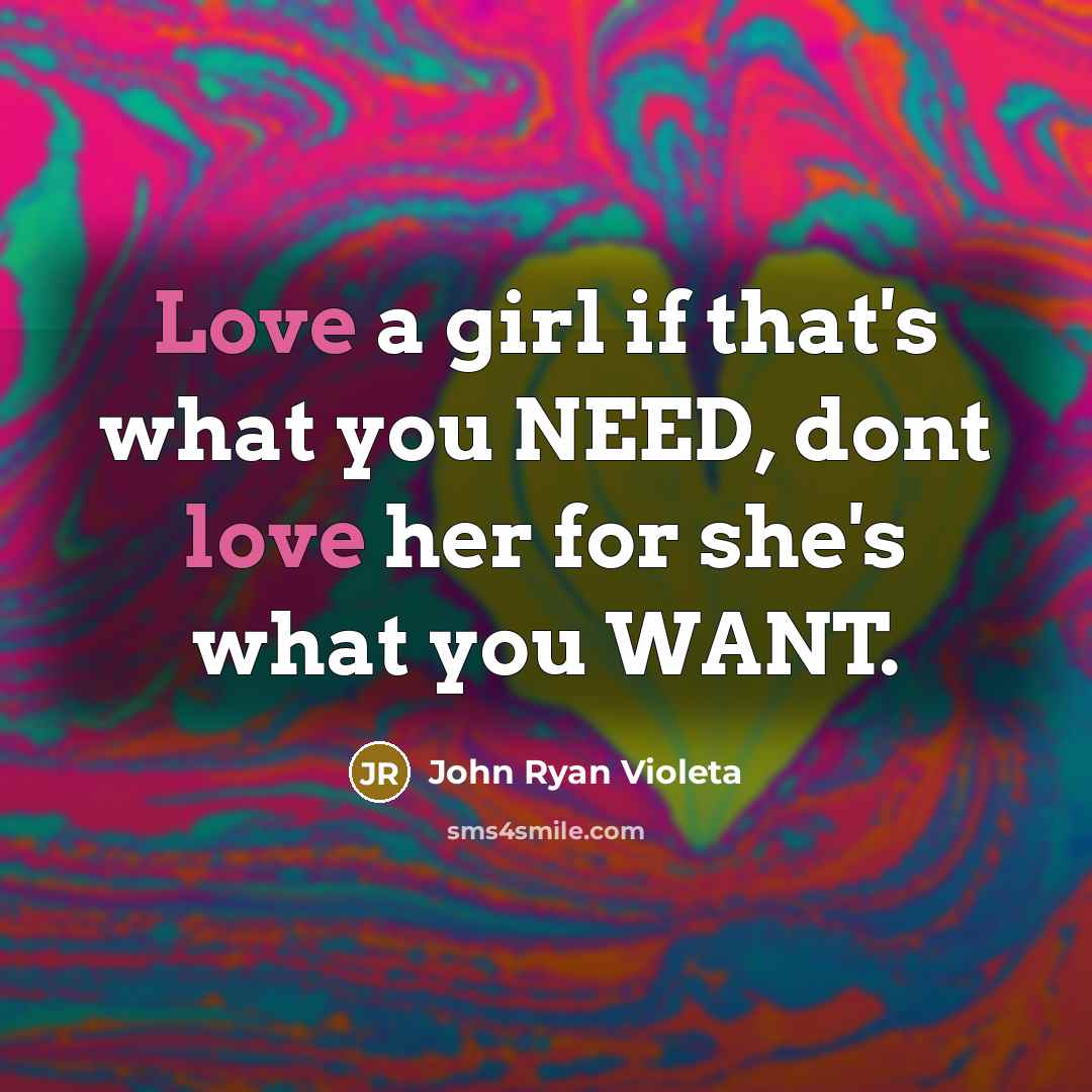 “Love a girl if that's what you NEED, dont love…” quote by John Ryan Violeta