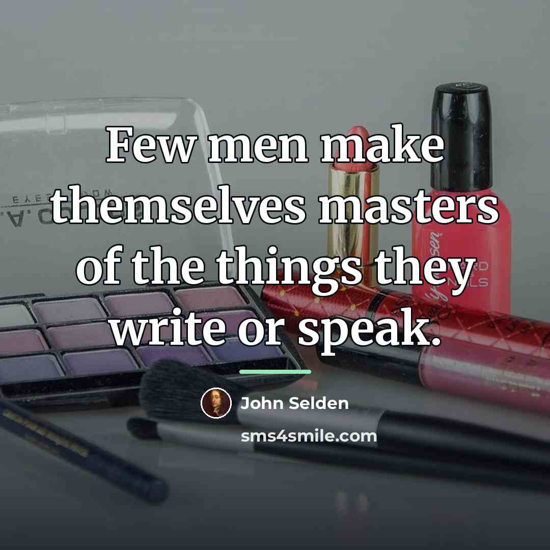 “Few men make themselves masters of the things they write…” quote by John Selden