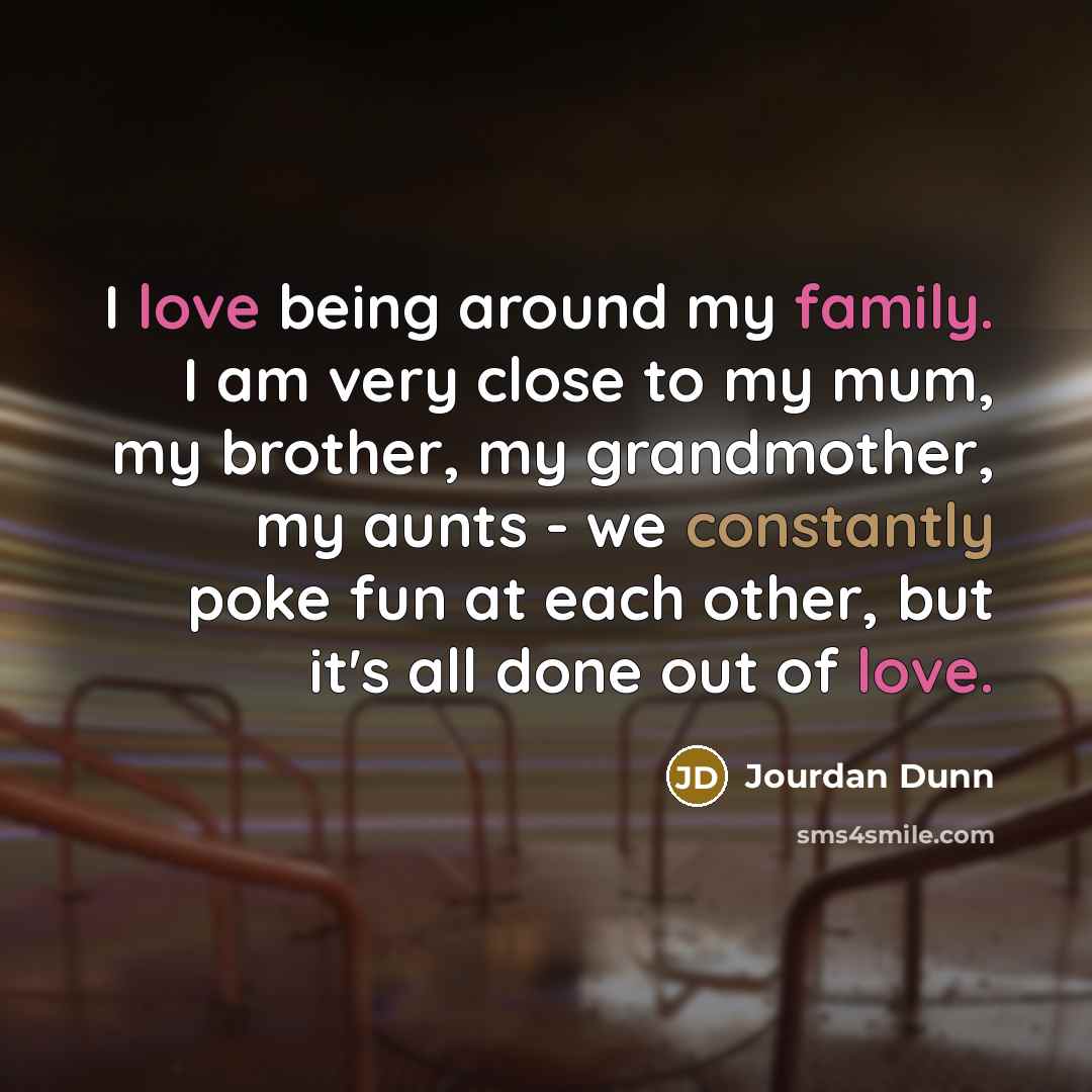 “I love being around my family. I am very close…” quote by Jourdan Dunn