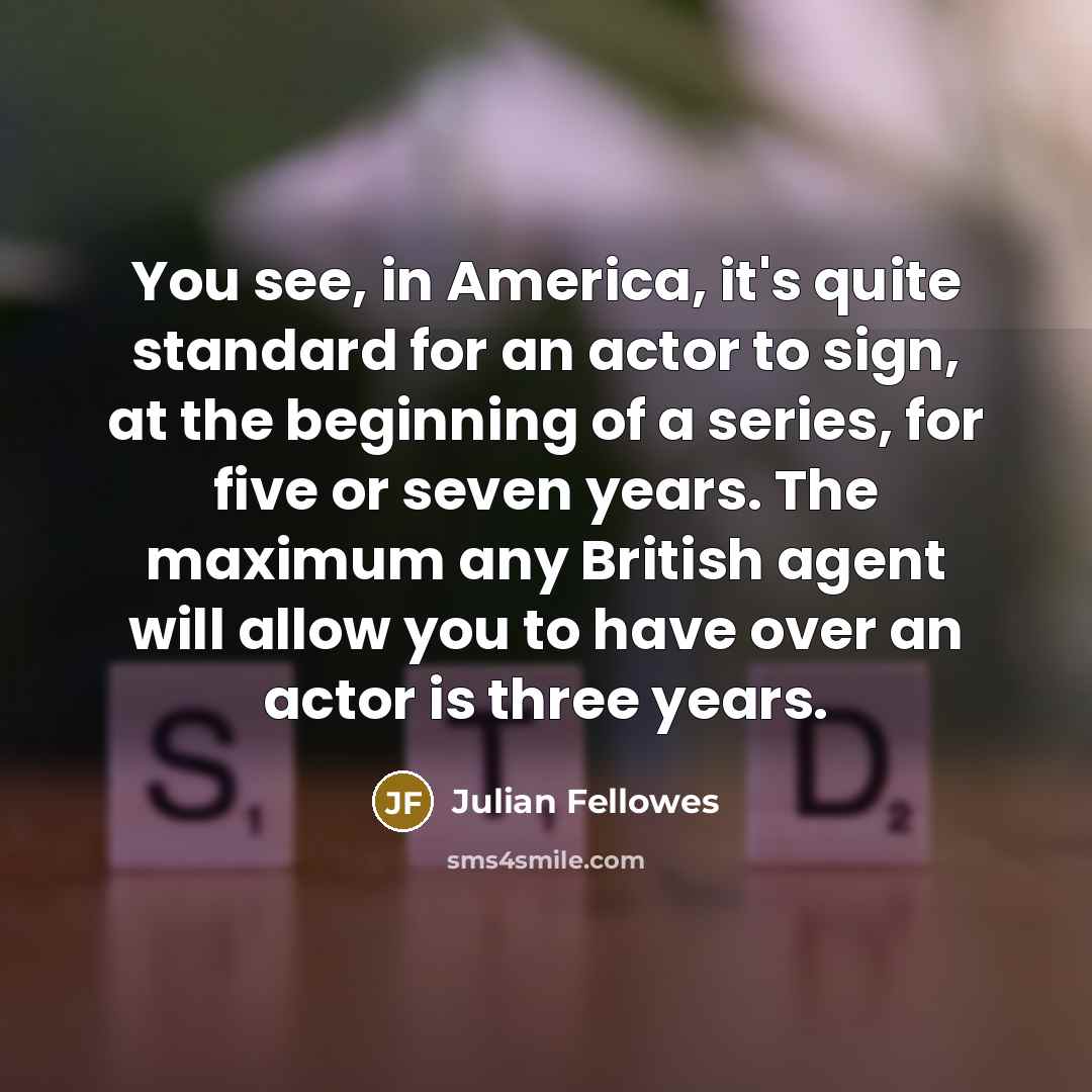 “You see, in America, it's quite standard for an actor…” quote by Julian Fellowes