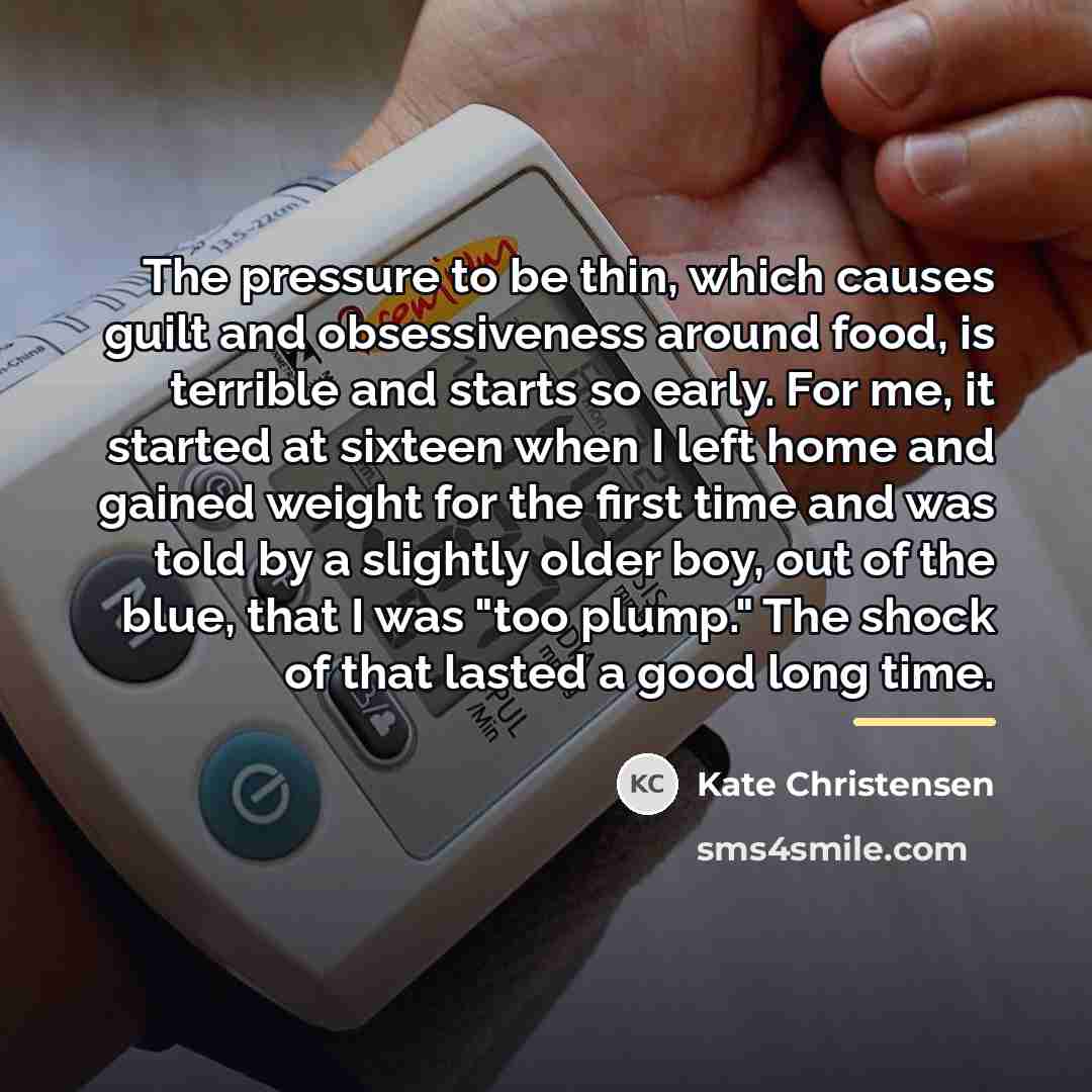 “The pressure to be thin, which causes guilt and obsessiveness…” quote by Kate Christensen