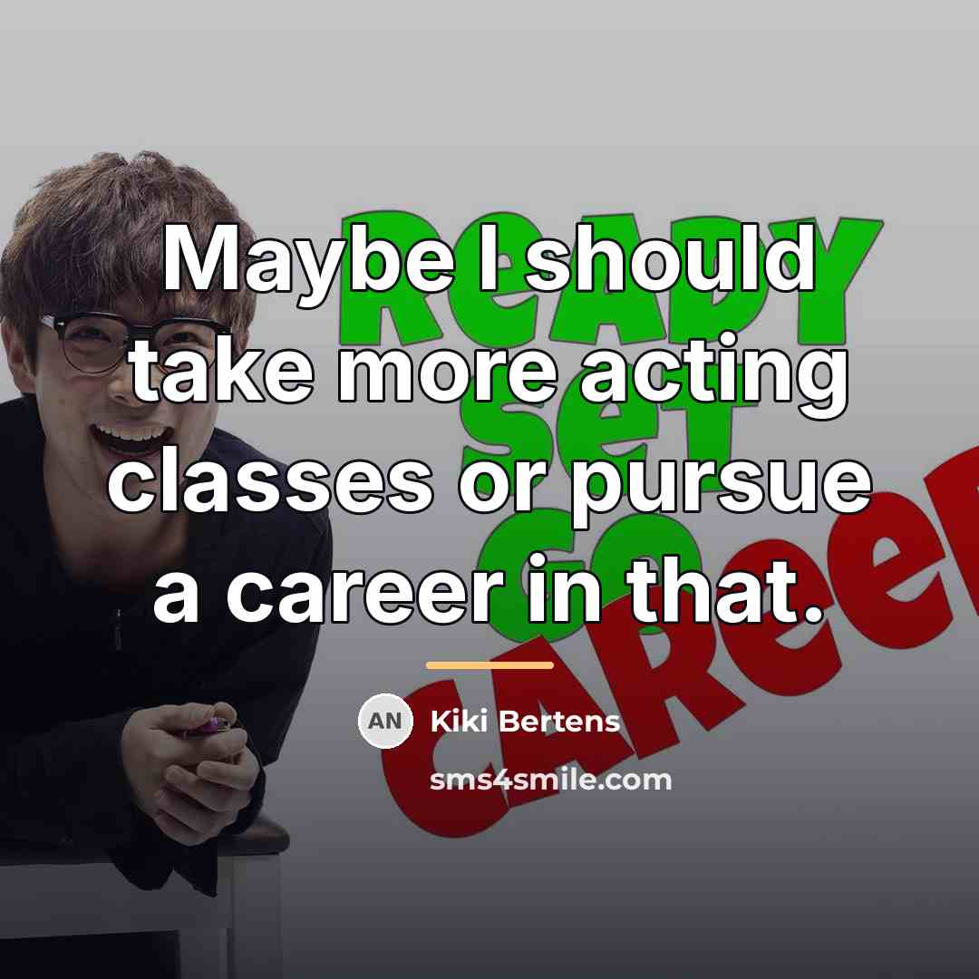 “Maybe I should take more acting classes or pursue a…” quote by Kiki Bertens