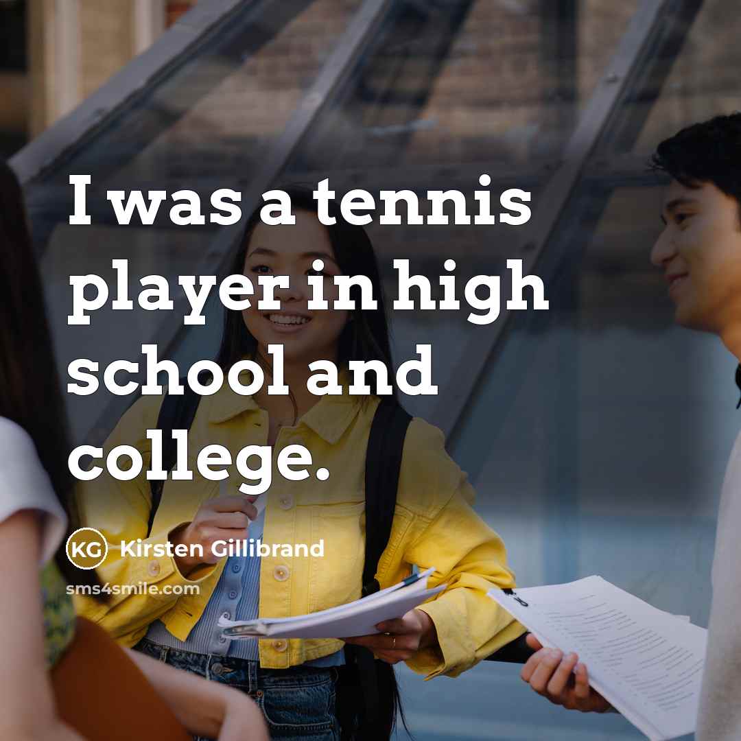 “I was a tennis player in high school and college.” quote by Kirsten Gillibrand
