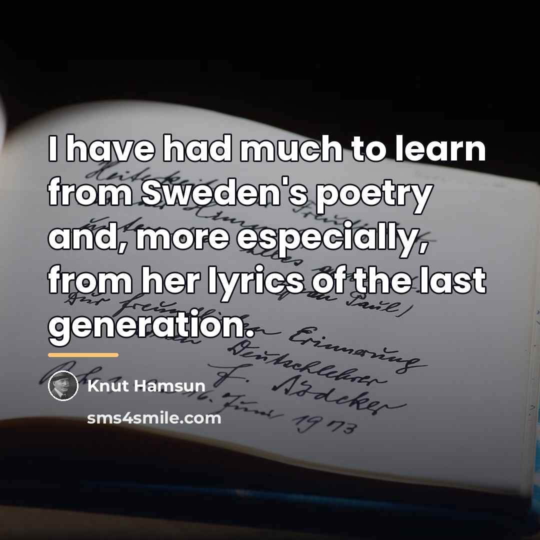 “I have had much to learn from Sweden's poetry and,…” quote by Knut Hamsun