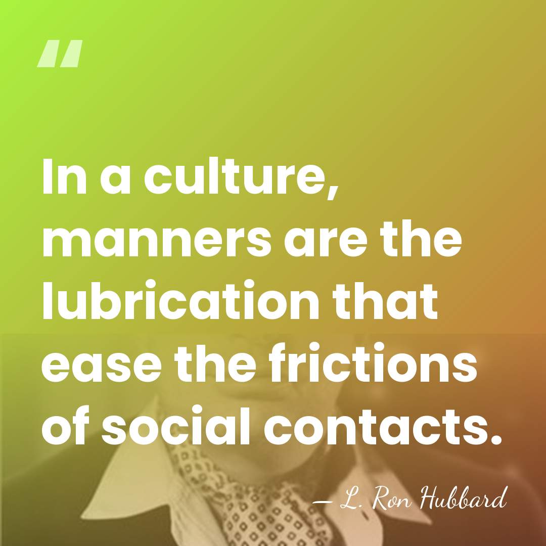 In a culture, manners are the lubrication that ease the frictions of&hellip; - L. Ron Hubbard
