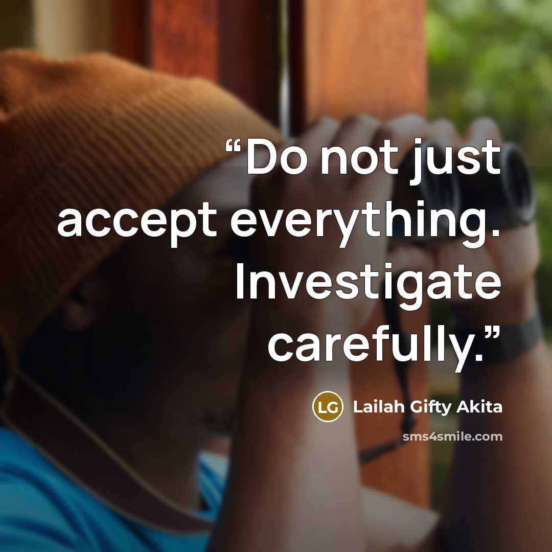 “Do not just accept everything. Investigate carefully.” quote by Lailah Gifty Akita