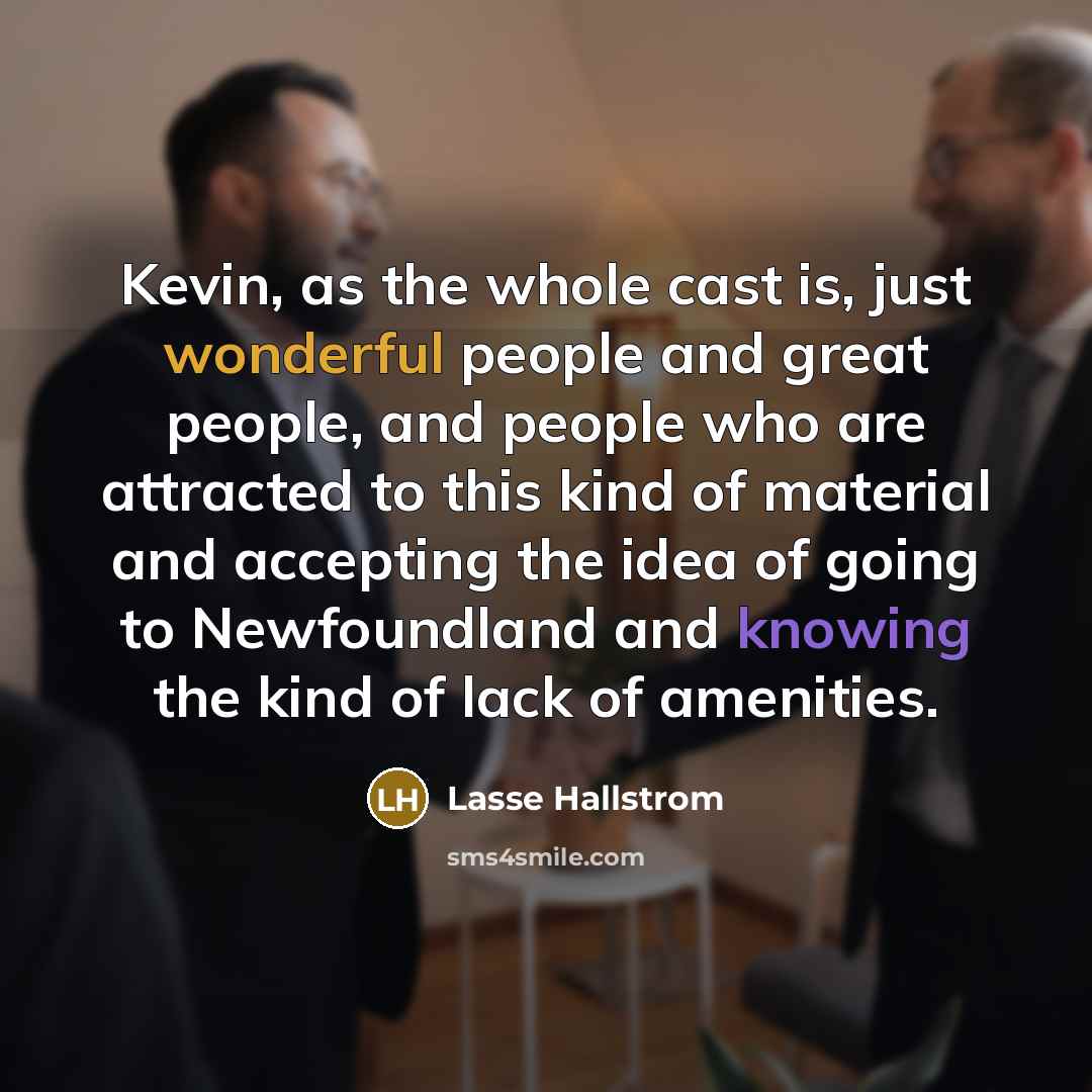 “Kevin, as the whole cast is, just wonderful people and…” quote by Lasse Hallstrom