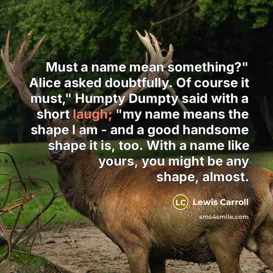 “Must a name mean something?" Alice asked doubtfully. Of course…” quote by Lewis Carroll