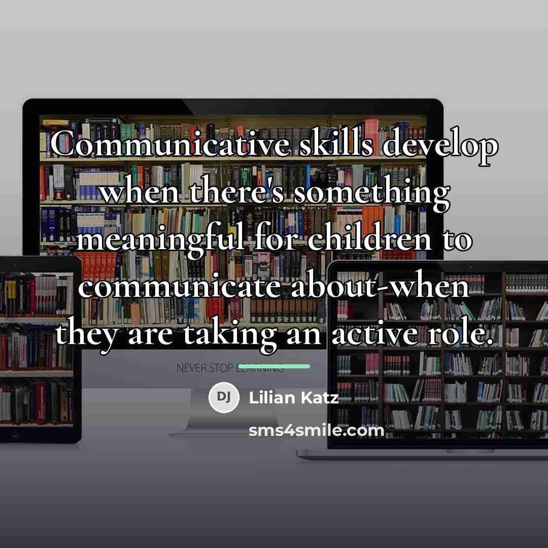 “Communicative skills develop when there's something meaningful for children to…” quote by Lilian Katz